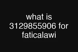 what is 3129855906 for faticalawi