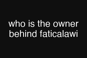 who is the owner behind faticalawi